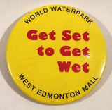 World Water Park West Edmonton Wall Get Set To Get Wet 2 1/8" Round Button Pin