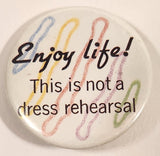 Enjoy Life! This is not a dress rehearsal 1 3/4" Round Button Pin