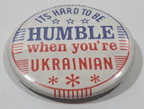 Its Hard To Be Humble When You're Ukrainian 2 1/4" Round Button Pin